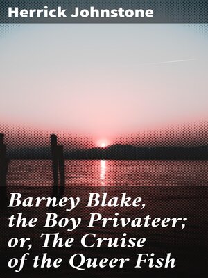 cover image of Barney Blake, the Boy Privateer; or, the Cruise of the Queer Fish
